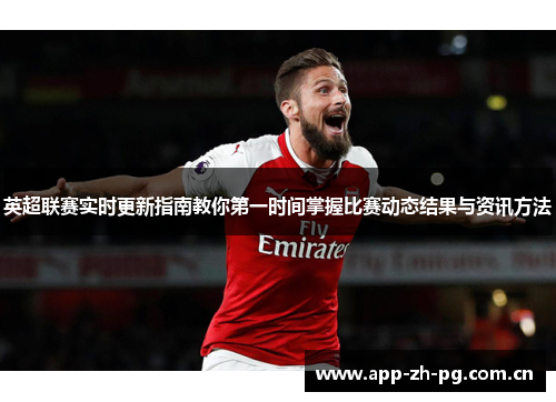 英超联赛实时更新指南教你第一时间掌握比赛动态结果与资讯方法 英超联赛实时更新指南教你第一时间掌握比赛动态结果与资讯方法